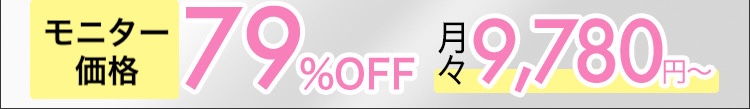 モニター価格79％OFF‼︎月々9,780円〜