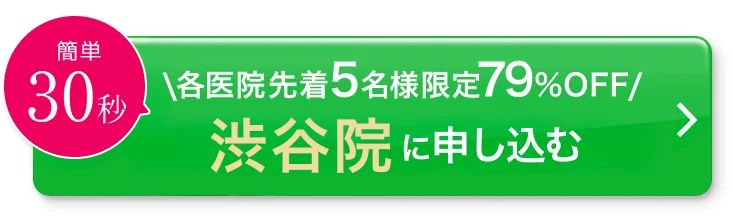 簡単30秒／各医院先着5名様限定79%OFF／渋谷院に申し込む