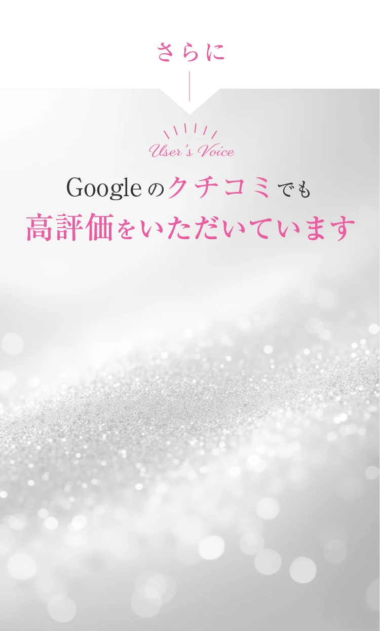 Googleの口コミでも高評価をいただいています